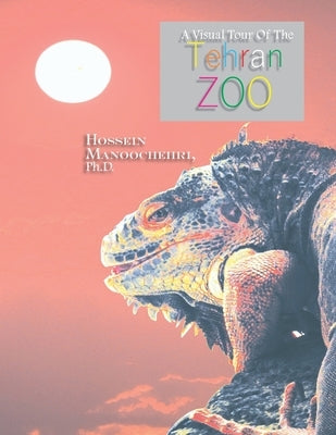 Tehran Zoo: A Visual Tour Of The- by Manoochehri, Hossein