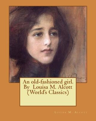 An old-fashioned girl. By Louisa M. Alcott (World's Classics) by Alcott, Louisa M.