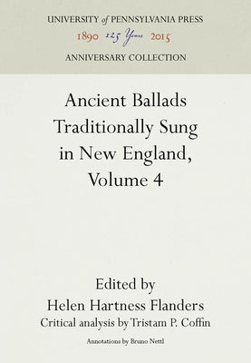 Ancient Ballads Traditionally Sung in New England, Volume 4: Ballads 25-295 by Flanders, Helen Hartness