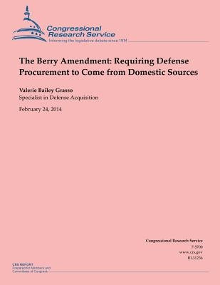 The Berry Amendment: Requiring Defense Procurement to Come from Domestic Sources by Grasso, Valeria Bailey