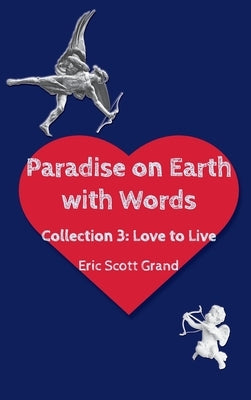 Paradise on Earth with Words Volume 3: Love to Live by Grand, Eric Scott