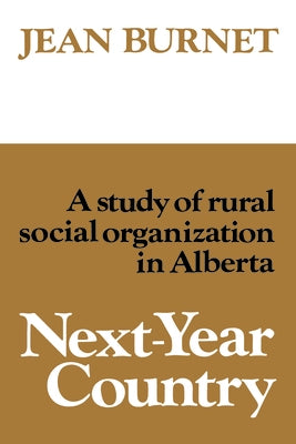 Next-Year Country: A Study of Rural Social Organization in Alberta by Burnet, Jean