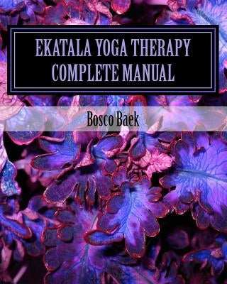 Ekatala Yoga Therapy Complete Manual: Ekatala Yoga Therapy Complete Manual for Professional Yoga Therapists by Manfredo, Michael