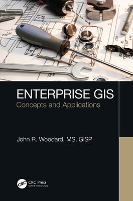 Enterprise GIS: Concepts and Applications by Woodard, John R.