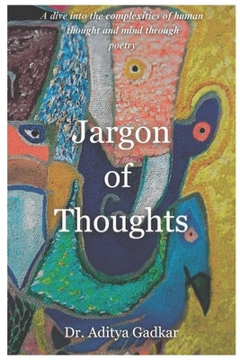 Jargon of Thoughts: A dive into the complexities of human thought and mind through poetry by Gadkar, Aditya