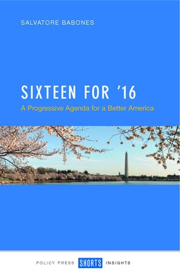 Sixteen for '16: A Progressive Agenda for a Better America by Babones, Salvatore J.