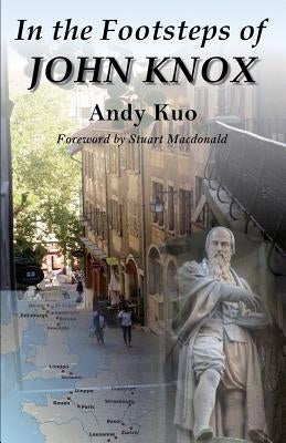 In the Footsteps of John Knox by Kuo, Andy