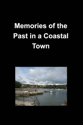Memories of the Past in a Coastal Town: History Family Friends Oceans True Memories Towns Cities Stores Scenic Churches by Taylor, Mary