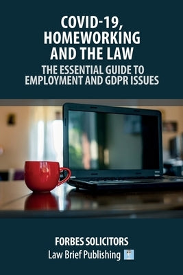 Covid-19, Homeworking and the Law - The Essential Guide to Employment and GDPR Issues by Solicitors, Forbes