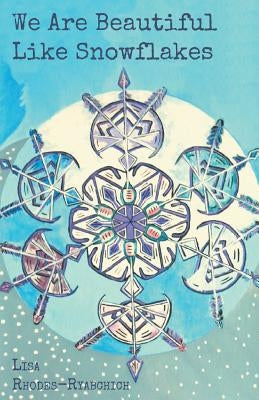 We Are Beautiful Like Snowflakes by Rhodes-Ryabchich, Lisa