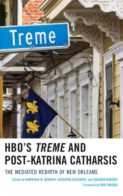 HBO's Treme and Post-Katrina Catharsis: The Mediated Rebirth of New Orleans by Gendrin, Dominique