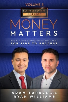 Money Matters: World's Leading Entrepreneurs Reveal Their Top Tips To Success (Business Leaders Vol.3 - Edition 6) by Williams, Ryan