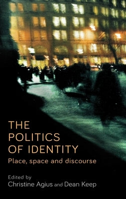 The Politics of Identity: Place, Space and Discourse by Agius, Christine