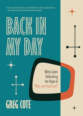 Back in My Day: Witty Satire Debunking the Myth of New and Improved by Cote, Greg