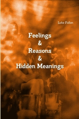 Feelings & Reasons & Hidden Meanings by Fallon, Luke