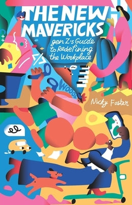 The New Mavericks: Gen Z's Guide to Redefining the Workplace by Foster, Nicky