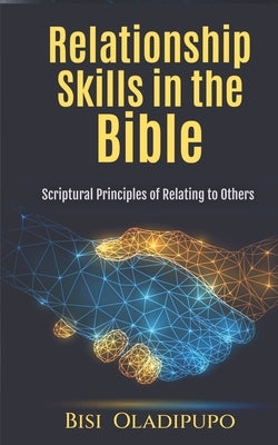 Relationship Skills in the Bible: Scriptural Principles of relating to others by Oladipupo, Bisi