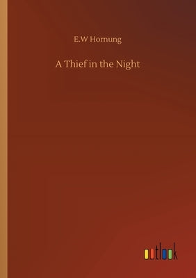 A Thief in the Night by Hornung, E. W.