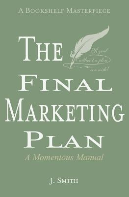 The Final Marketing Plan by Smith, Jake