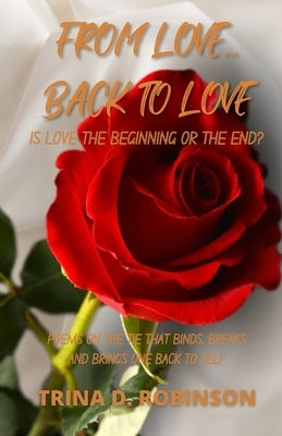 From Love...Back To Love: Is Love The Beginning Or The End? by Robinson, Trina D.