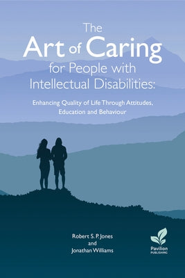 The Art of Caring for People with Intellectual Disabilities: Enhancing Quality of Life Through Attitudes, Education and Behaviour by Williams, Jonathan