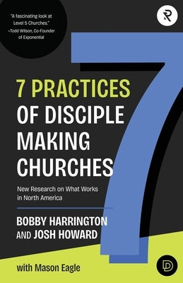 7 Practices of Disciple Making Churches: New Research on What Works in North America by Howard, Josh