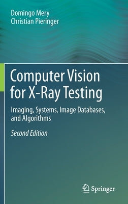 Computer Vision for X-Ray Testing: Imaging, Systems, Image Databases, and Algorithms by Mery, Domingo