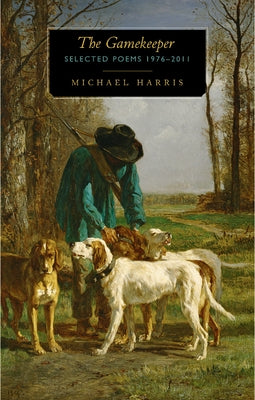 The Gamekeeper: Selected Poems 1976 - 2011 by Harris, Michael