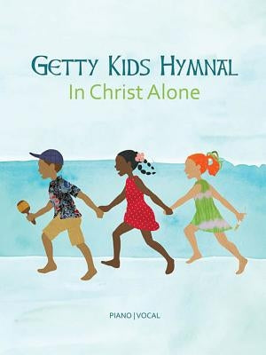 Getty Kids Hymnal - In Christ Alone by Getty, Keith