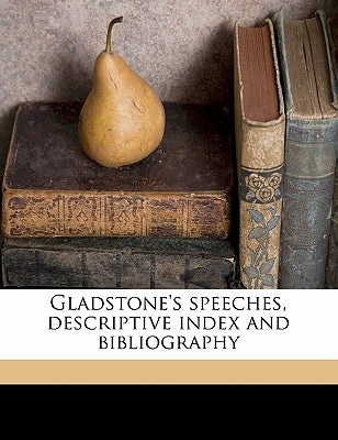 Gladstone's speeches, descriptive index and bibliography by Gladstone, W. E. 1809-1898