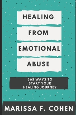 Healing From Emotional Abuse: 365 Ways To Start Your Healing Journey by Cohen, Marissa F.