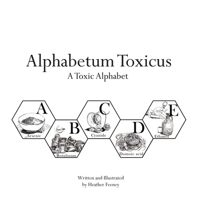 Alphabetum Toxicus: A Toxic Alphabet by Feeney, Heather