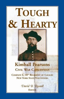 Tough & Hearty, Kimball Pearsons, Civil War Cavalryman, Co. L, 10th Regiment of Cavalry, New York State Volunteers by Pearsons, Kimball