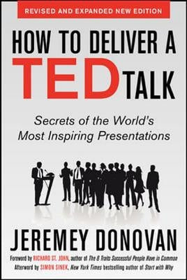 How to Deliver a Ted Talk: Secrets of the World's Most Inspiring Presentations, Revised and Expanded New Edition, with a Foreword by Richard St. John by Donovan, Jeremey