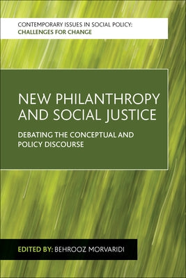 New Philanthropy and Social Justice: Debating the Conceptual and Policy Discourse by Morvaridi, Behrooz