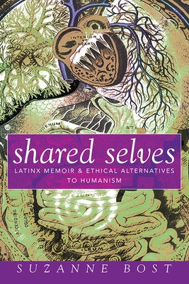 Shared Selves: Latinx Memoir and Ethical Alternatives to Humanism by Bost, Suzanne