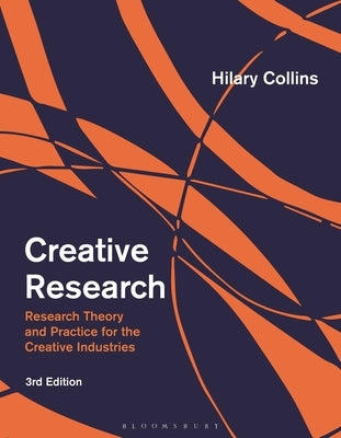 Creative Research: Research Theory and Practice for the Creative Industries by Collins, Hilary