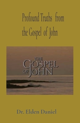 Profound Truths from the Gospel of John by Daniel, Elden
