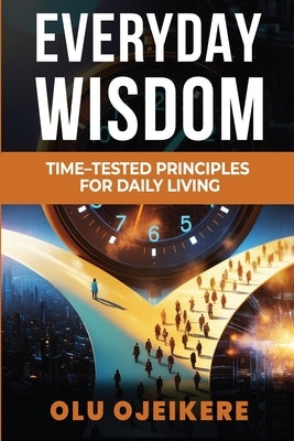 Everyday Wisdom: Time-Tested Principles for Daily Living by Ojeikere, Olu