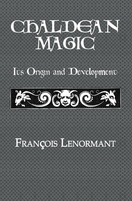 Chaldean Magic: Its Origin and Development by Lenormant, Francois