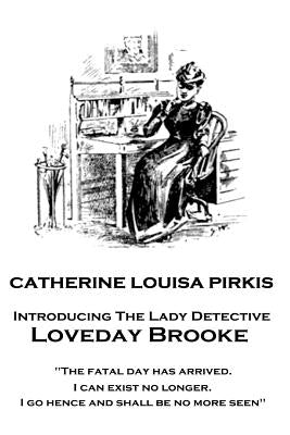 Catherine Louisa Pirkis - Loveday Brooke: "The fatal day has arrived. I can exist no longer. I go hence and shall be no more seen" by Pirkis, Catherine Louisa
