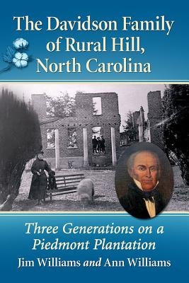 The Davidson Family of Rural Hill, North Carolina: Three Generations on a Piedmont Plantation by Williams, Jim