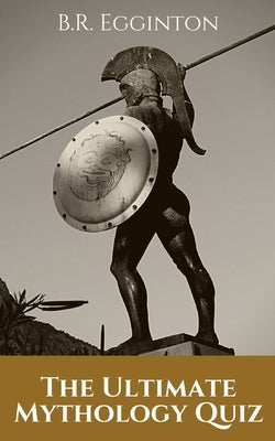 The Ultimate Mythology Quiz by Egginton, Ben