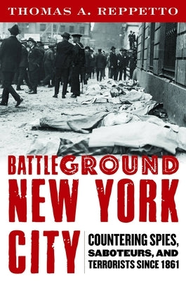 Battleground New York City: Countering Spies, Saboteurs, and Terrorists Since 1861 by Reppetto, Thomas A.
