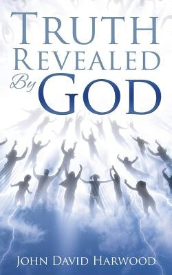 The Kingdom Series: Truth Revealed By God by Harwood, John David