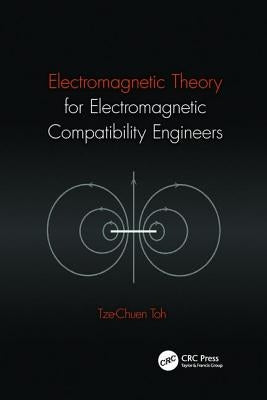 Electromagnetic Theory for Electromagnetic Compatibility Engineers by Toh, Tze-Chuen