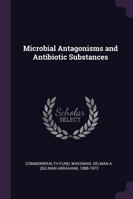 Microbial Antagonisms and Antibiotic Substances by Fund, Commonwealth