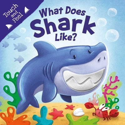 What Does Shark Like?: Touch & Feel Board Book by Igloobooks