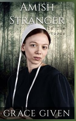 Amish Stranger In The Woods: Amish Mystery Romance by Given, Grace