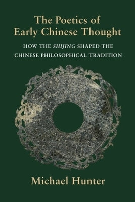 The Poetics of Early Chinese Thought: How the Shijing Shaped the Chinese Philosophical Tradition by Hunter, Michael